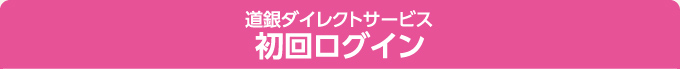 道銀ダイレクトサービス 初回ログイン