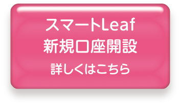 スマートLeaf新規口座開設詳しくはこちら