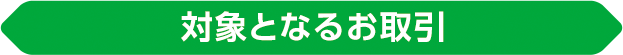 対象となるお取引