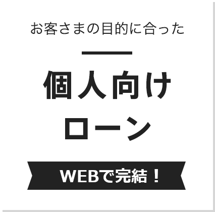 お客さまの目的に合った個人向けローン　全商品来店不要！